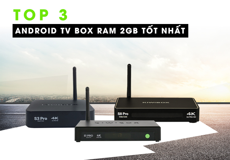Android TV Box RAM 2GB tốt nhất hiện nay